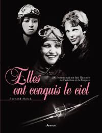 Elles ont conquis le ciel : 100 femmes qui ont fait l'histoire de l'aviation et de l'espace