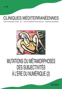 Cliniques méditerranéennes, n° 99. Mutations ou métamorphoses des subjectivités à l'ère du numérique (2)