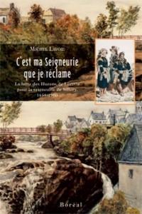 C'est ma seigneurie que je réclame : la lutte des Hurons de Lorette pour la seigneurie de Sillery, 1650-1900