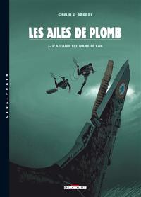 Les ailes de plomb. Vol. 3. L'affaire est dans le lac