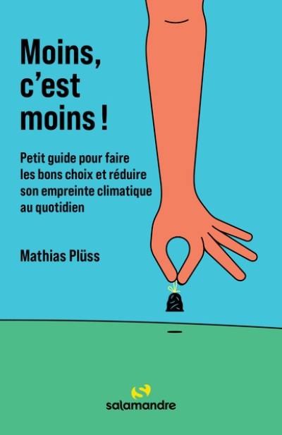 Moins, c'est moins ! : petit guide pour faire les bons choix et réduire son empreinte climatique au quotidien