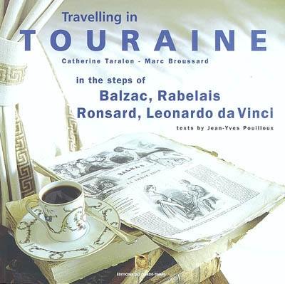 Travelling in Touraine : in the steps of Balzac, Rabelais, Ronsard, Léonard de Vinci