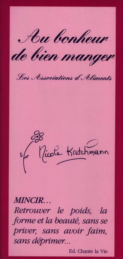 Au bonheur de bien manger : les associations d'aliments : mincir, retrouver le poids, la forme et la beauté, sans se priver, sans avoir faim, sans déprimer...
