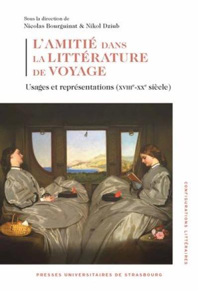 L'amitié dans la littérature de voyage : usages et représentations (XVIIIe-XXe siècles)