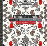 Ferme ta gueule s'il te plaît, je suis en train d'écrire un beau poème d'amour