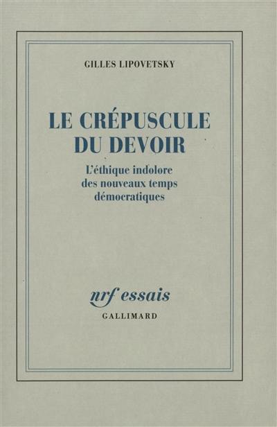 Le crépuscule du devoir : l'éthique indolore des nouveaux temps démocratiques