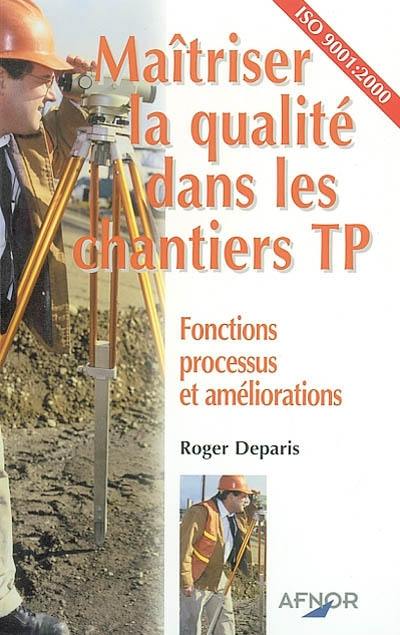 Maîtriser la qualité dans les chantiers TP : fonctions, processus et améliorations : ISO 9001 (2000)