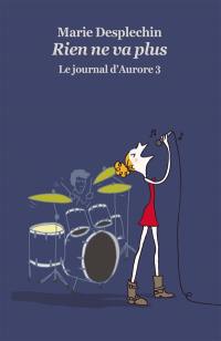 Le journal d'Aurore. Vol. 3. Rien ne va plus