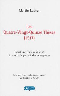 Les quatre-vingt-quinze thèses, 1517 : débat universitaire destiné à montrer le pouvoir des indulgences