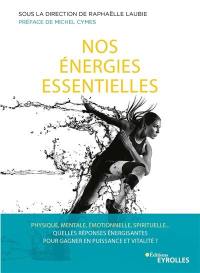 Nos énergies essentielles : physique, mentale, émotionnelle, spirituelle... Quelles réponses énergisantes pour gagner en puissance et vitalité ?