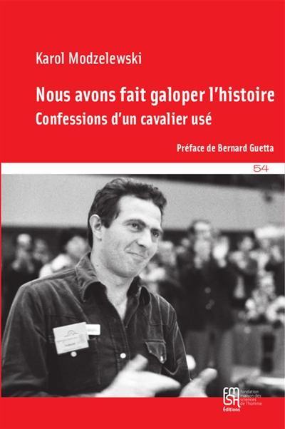 Nous avons fait galoper l'histoire : confessions d'un cavalier usé