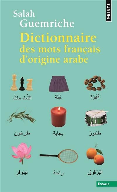 Dictionnaire des mots français d'origine arabe (et turque et persane) : accompagné d'une anthologie littéraire, 400 extraits d'auteurs français, de Rabelais à... Houellebecq