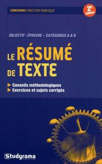 Le résumé de texte : conseils méthodologiques, exercices et sujets corrigés : objectif épreuve, catégories A & B