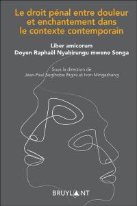 Le droit pénal entre douleur et enchantement dans le contexte contemporain : liber amicorum doyen Raphaël Nyabirungu mwene Songa