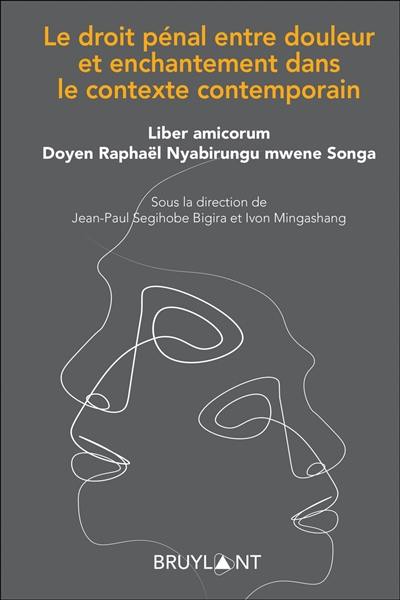 Le droit pénal entre douleur et enchantement dans le contexte contemporain : liber amicorum doyen Raphaël Nyabirungu mwene Songa