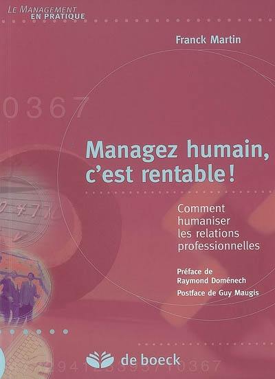 Managez humain c'est rentable ! : comment humaniser les relations professionnelles