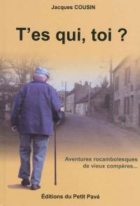 T'es qui, toi ? : aventures rocambolesques de vieux compères...