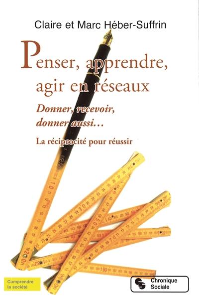 Penser, apprendre, agir en réseaux : donner, recevoir, donner aussi... : la réciprocité pour réussir