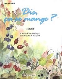 Dis, ça se mange ?. Vol. 2. Fruits et baies sauvages, comestibles et toxiques