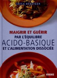 Maigrir et guérir par l'équilibre acido-basique et l'alimentation dissociée