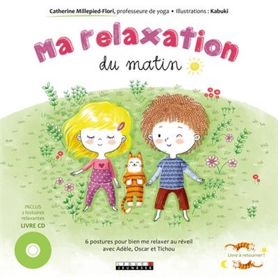 Ma relaxation du matin. Ma relaxation du soir : 6 postures pour bien me relaxer au réveil et bien me relaxer au coucher avec Adèle, Oscar et Tichou