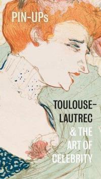 Pin-Ups Toulouse-Lautrec and the Art of Celebrity