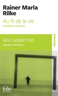 Au fil de la vie : nouvelles et esquisses. Am Leben hin : Novellen und Skizzen