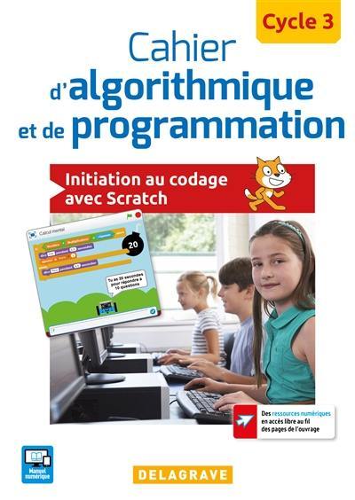 Cahier d'algorithmique et de programmation : cycle 3 : initiation au codage avec Scratch