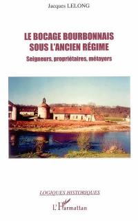 Le bocage bourbonnais sous l'Ancien Régime : seigneurs, propriétaires, métayers