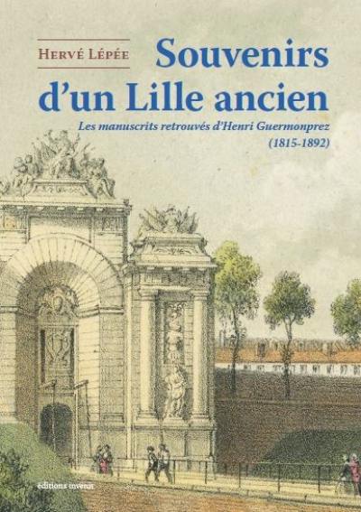 Souvenirs d'un Lille ancien : les manuscrits retrouvés d'Henri Guermonprez (1815-1892)