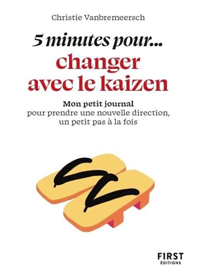 5 minutes pour... changer avec le kaizen : mon petit journal pour prendre une nouvelle direction, un petit pas à la fois