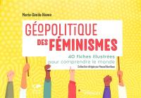 Géopolitique des féminismes : 40 fiches illustrées pour comprendre le monde