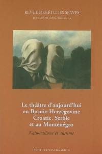 Revue des études slaves, n° 77-1-2. Le théâtre d'aujourd'hui en Bosnie-Herzégovine, Croatie, Serbie et au Monténégro : nationalisme et autisme