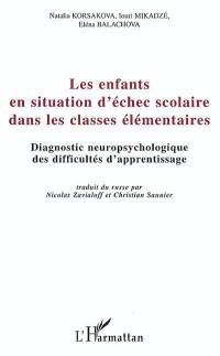 Les enfants en situation d'échec scolaire dans les classes élémentaires : diagnostic neuropsychologique des difficultés d'apprentissage