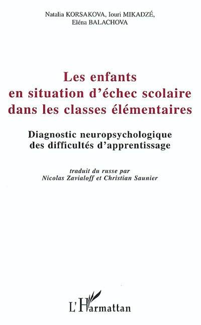 Les enfants en situation d'échec scolaire dans les classes élémentaires : diagnostic neuropsychologique des difficultés d'apprentissage