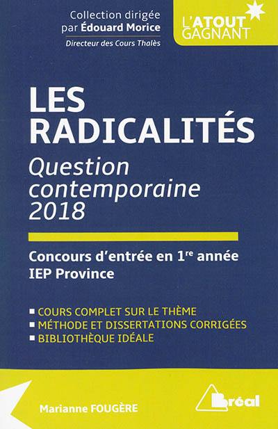 Les radicalités : question contemporaine 2018, concours d'entrée en 1re année IEP province : cours complet sur le thème, méthode et dissertations corrigées, bibliothèque idéale