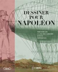 Dessiner pour Napoléon : trésors de la secrétairerie d'Etat impériale : exposition, Paris, Archives nationales, Hôtel de Soubise, du 10 mars au 19 juillet 2021