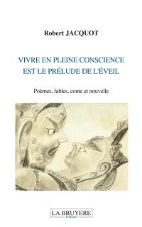 VIVRE EN PLEINE CONSCIENCE EST LE PRELUDE DE L'EVEIL