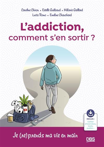 L'addiction, comment s'en sortir ? : je (re)prends ma vie en main