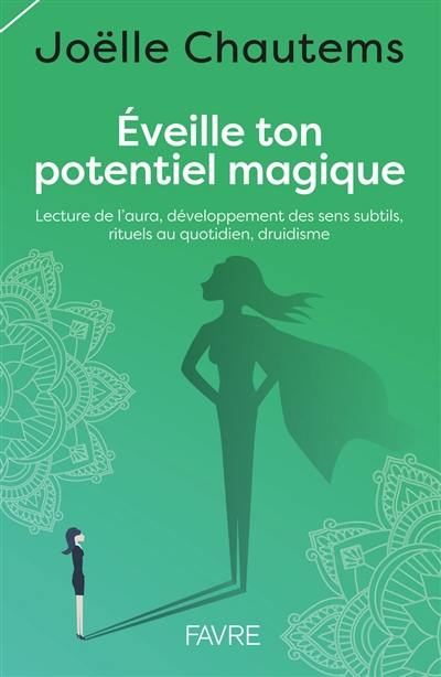 Eveille ton potentiel magique : lecture de l'aura, développement des sens subtils, rituels au quotidien, druidisme