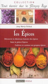 Les épices : découvrir la fabuleuse histoire des épices, faire le plein d'épices, cultiver et cuisiner ses propres épices