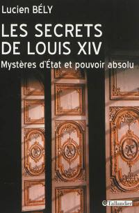 Les secrets de Louis XIV : mystères d'Etat et pouvoir absolu