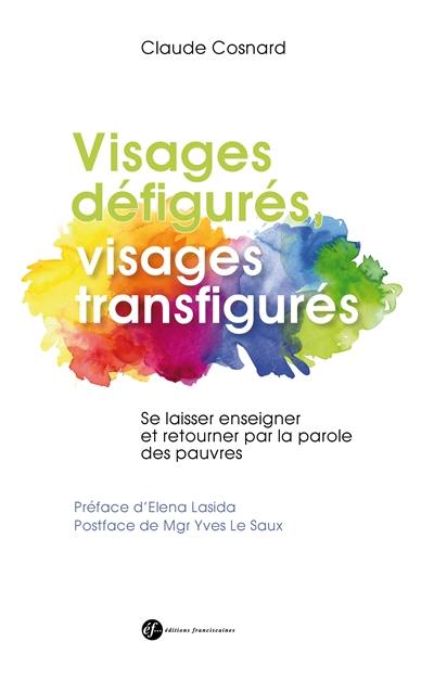 Visages défigurés, visages transfigurés : se laisser enseigner et retourner par la parole des pauvres