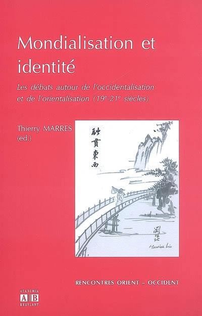 Mondialisation et identité : les débats autour de l'occidentalisation et de l'orientalisation (19e-21e siècles) : actes du 10e colloque international de l'Espace Asie