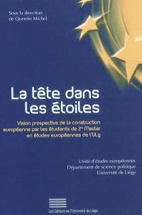 La tête dans les étoiles : vision prospective de la construction européenne par les étudiants de 2e Master en études européennes de l'ULg