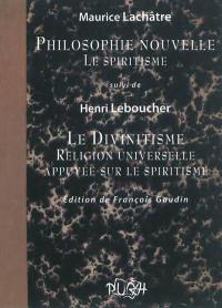 Philosophie nouvelle : le spiritisme. Le divinitisme, religion universelle appuyée sur le spiritisme