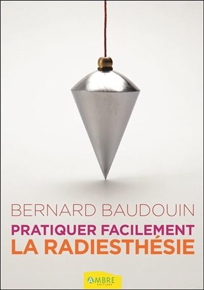 Pratiquez facilement la radiesthésie : découvrez vos pouvoirs