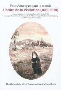 Pour Annecy et pour le monde : l'ordre de la Visitation, 1610-2010 : actes du colloque international d'Annecy, 1er-3 juin 2010