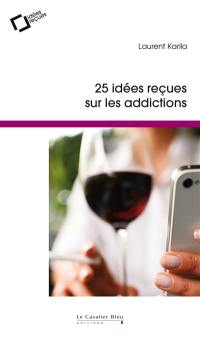 25 idées reçues sur les addictions