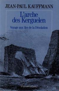 L'Arche des Kerguelen : voyage aux îles de la désolation